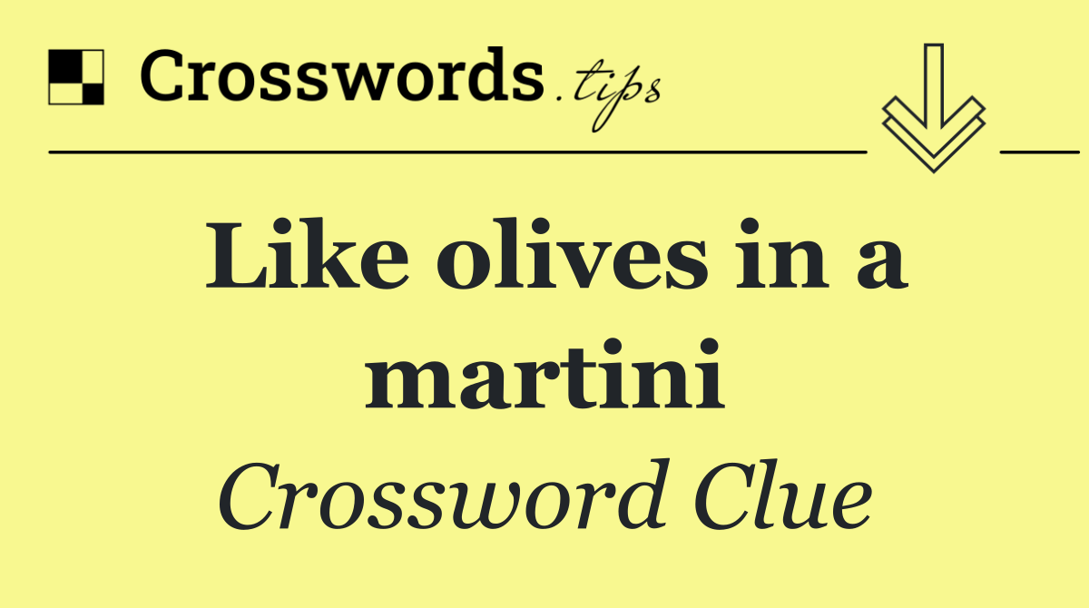 Like olives in a martini