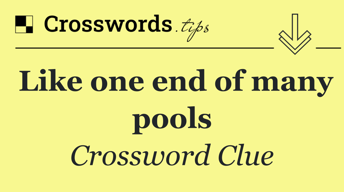 Like one end of many pools