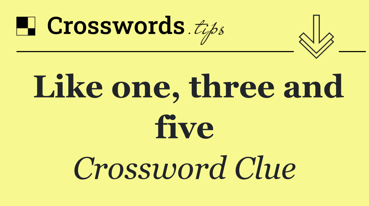 Like one, three and five