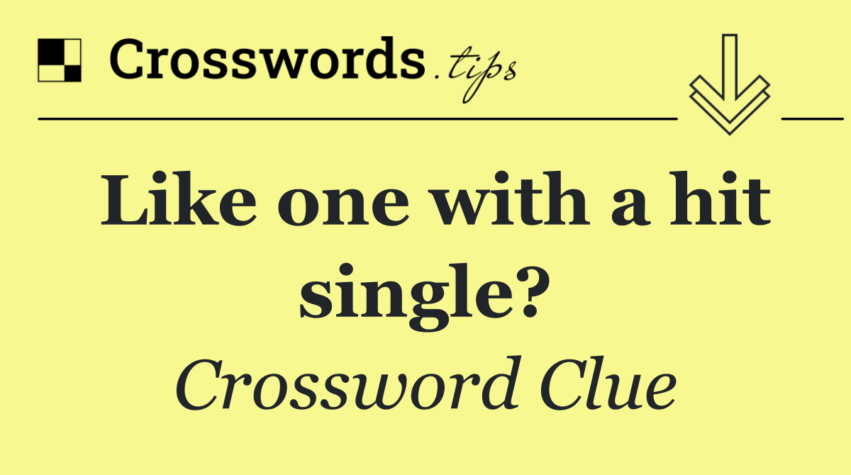 Like one with a hit single?