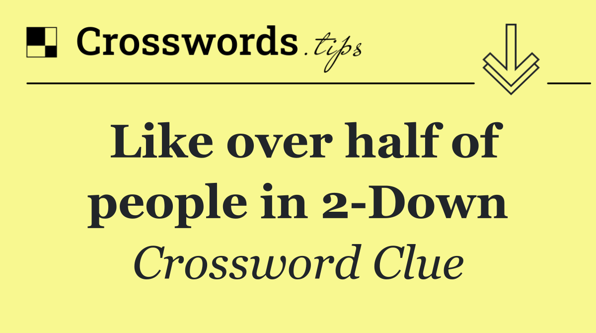 Like over half of people in 2 Down