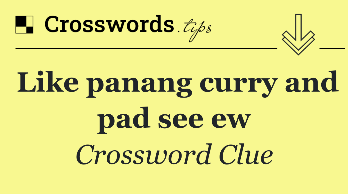 Like panang curry and pad see ew