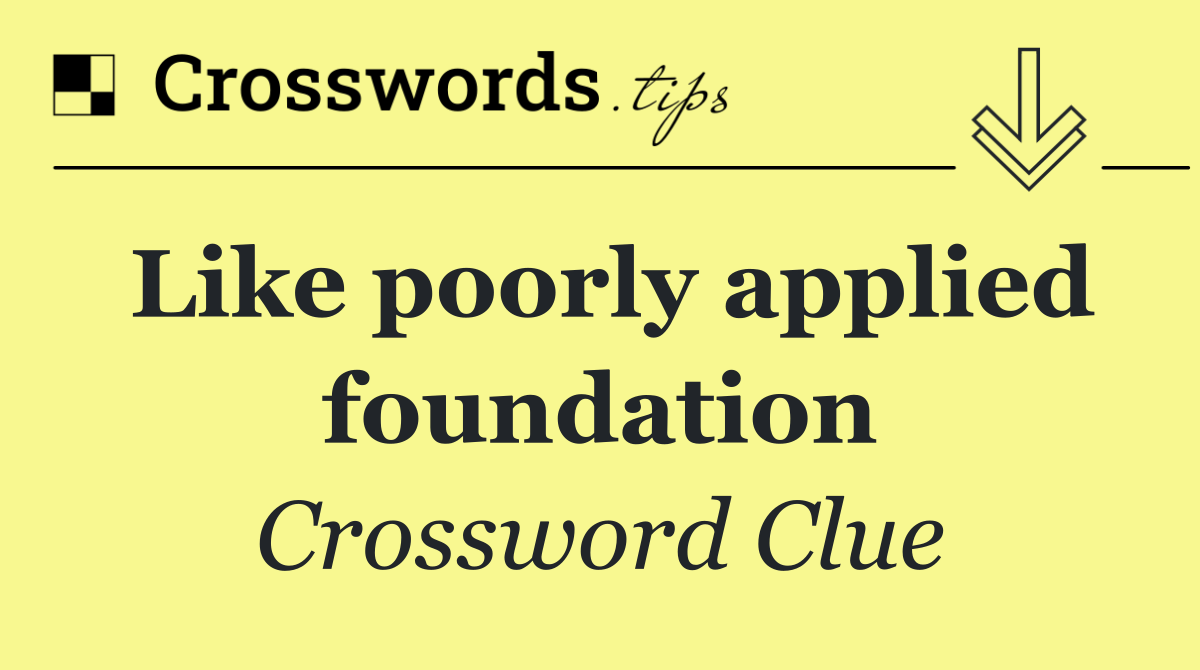 Like poorly applied foundation