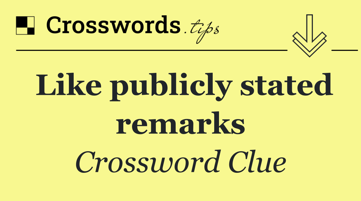 Like publicly stated remarks