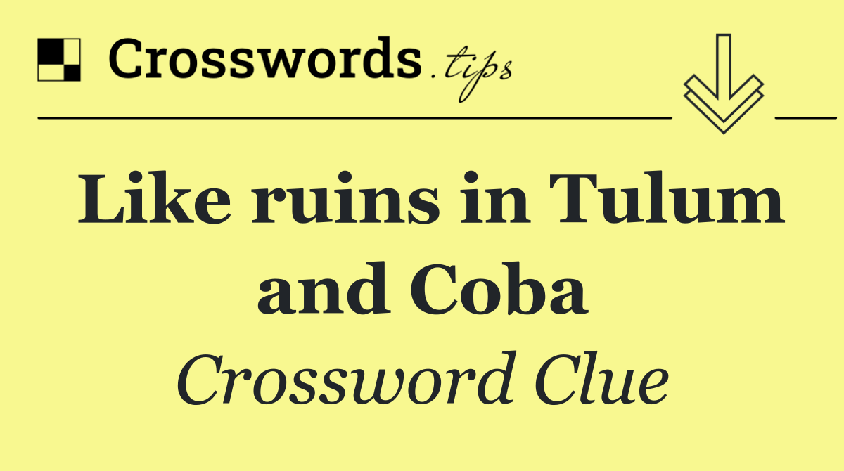 Like ruins in Tulum and Coba