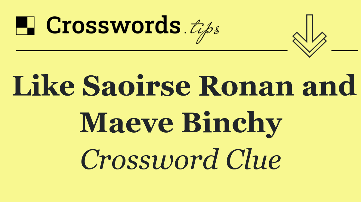 Like Saoirse Ronan and Maeve Binchy