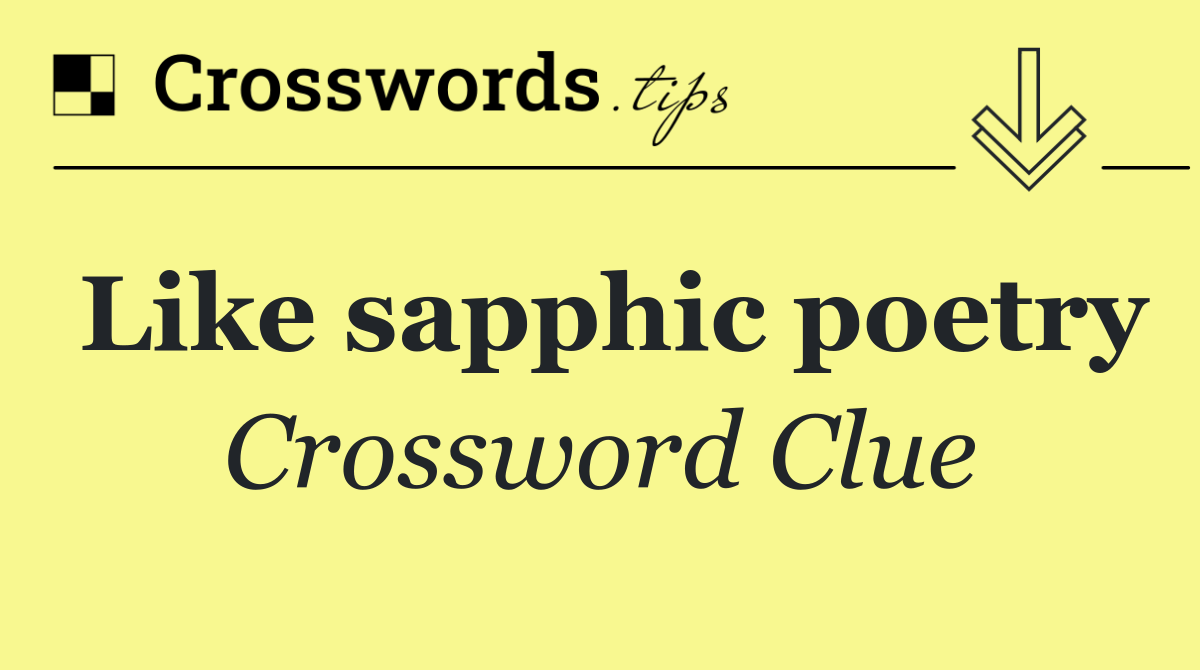 Like sapphic poetry