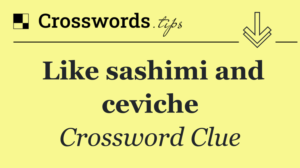 Like sashimi and ceviche