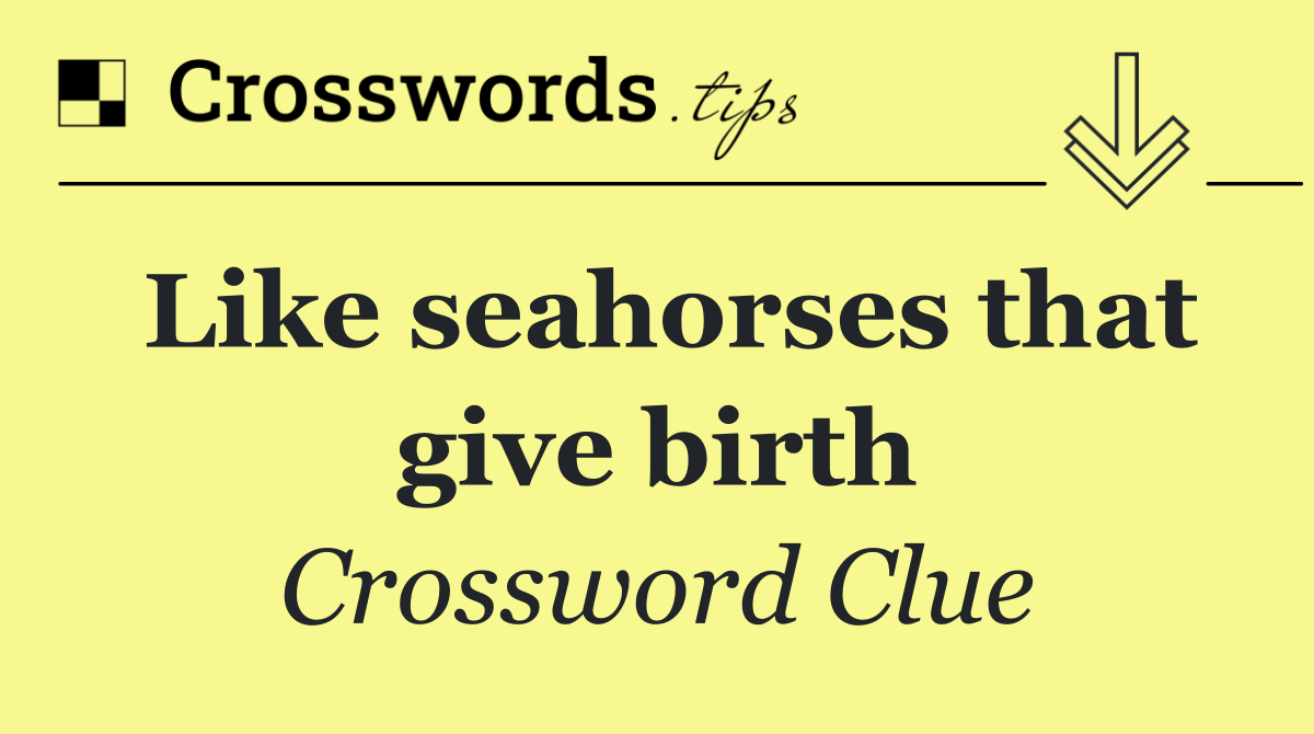 Like seahorses that give birth