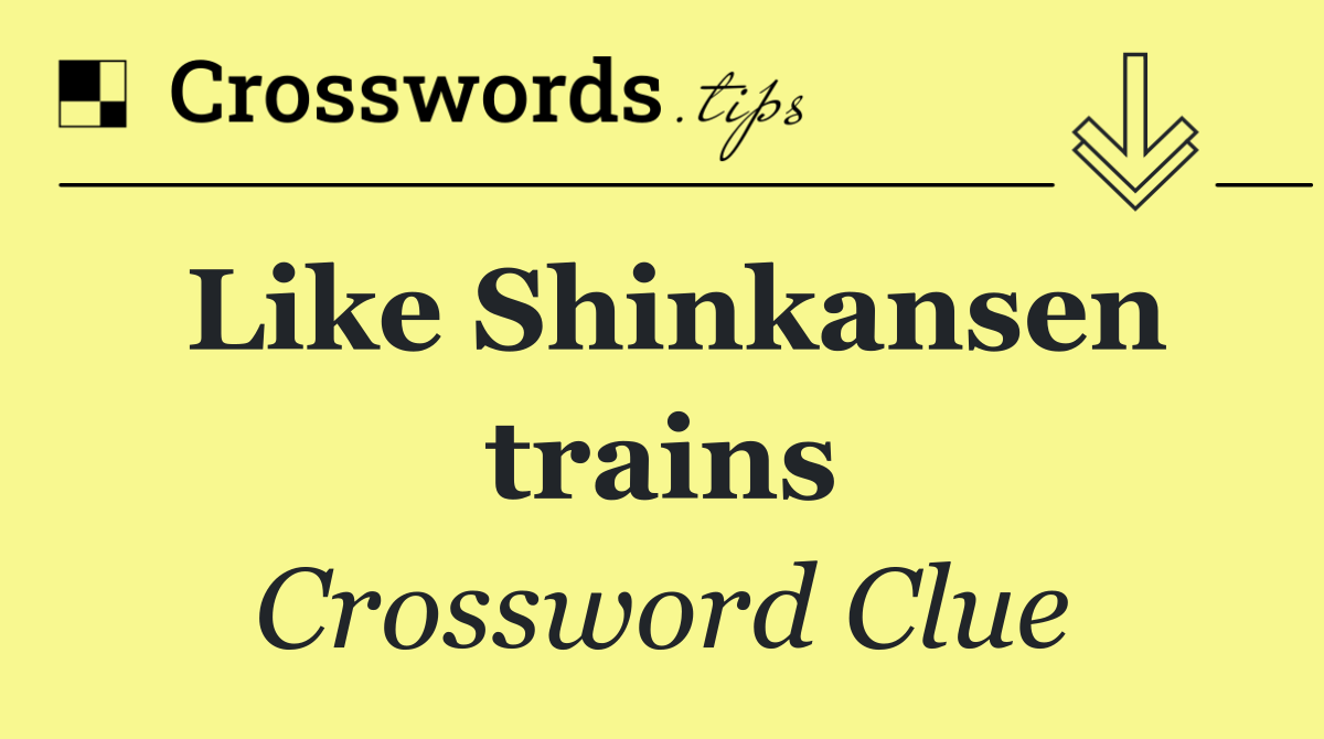 Like Shinkansen trains
