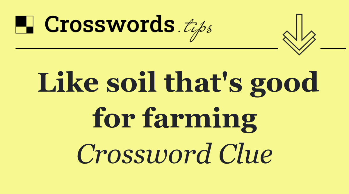 Like soil that's good for farming