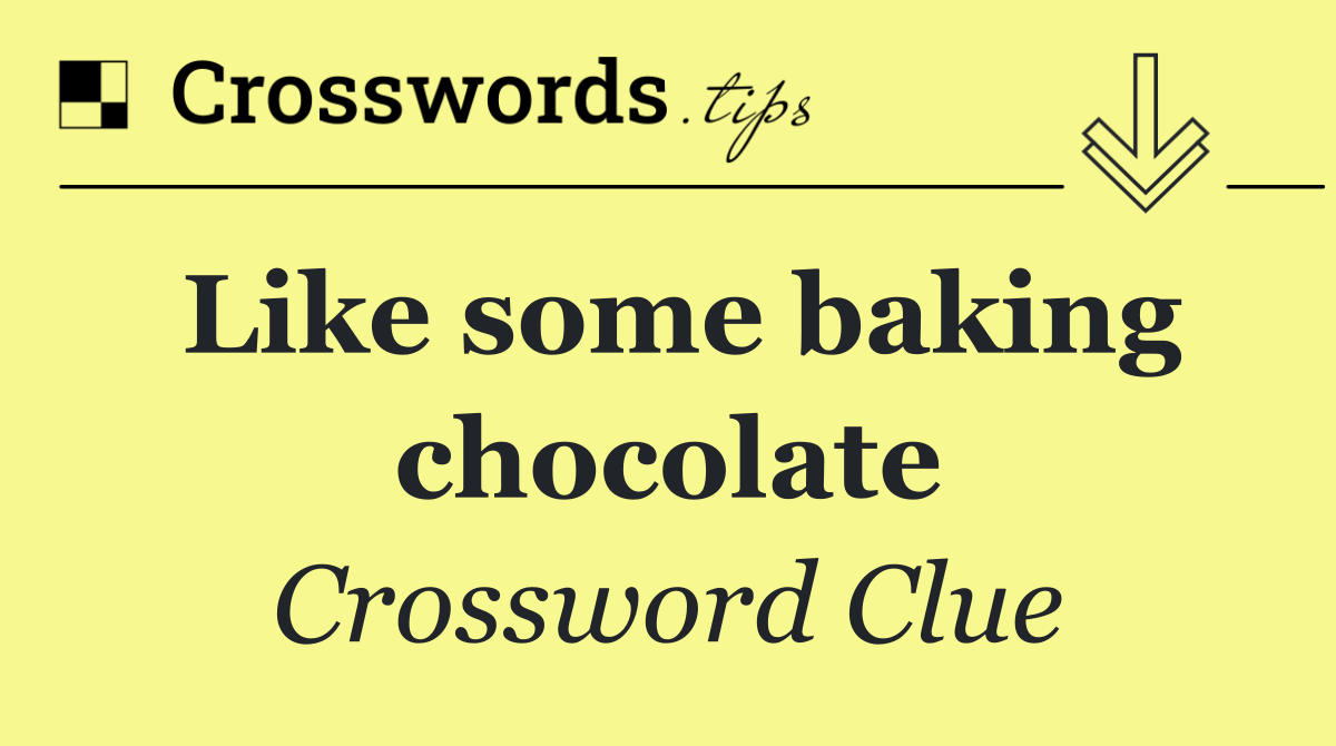 Like some baking chocolate