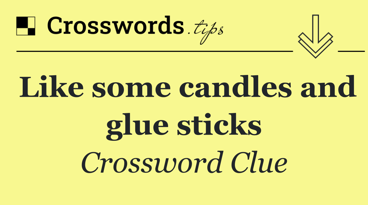 Like some candles and glue sticks