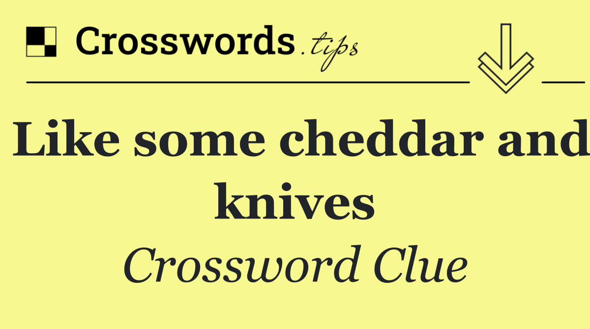 Like some cheddar and knives