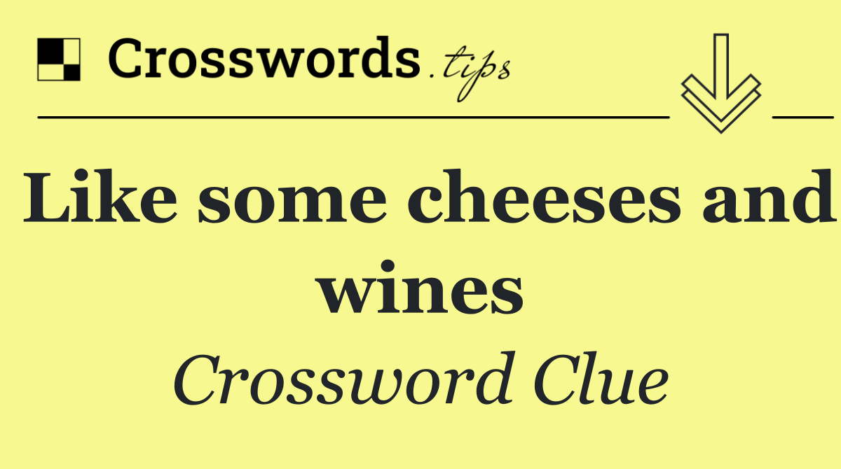 Like some cheeses and wines