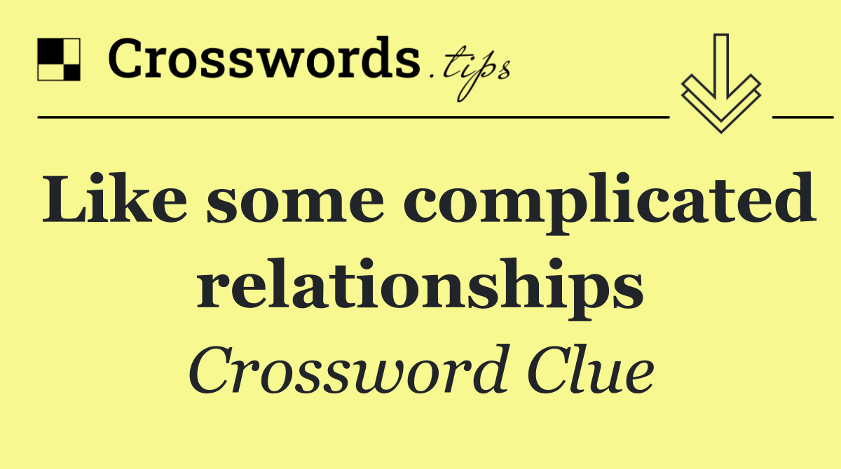 Like some complicated relationships