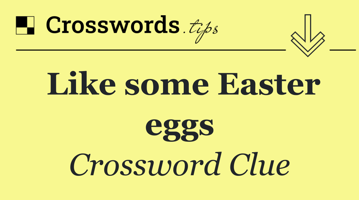 Like some Easter eggs