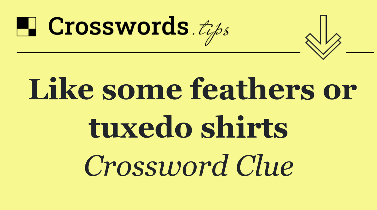 Like some feathers or tuxedo shirts