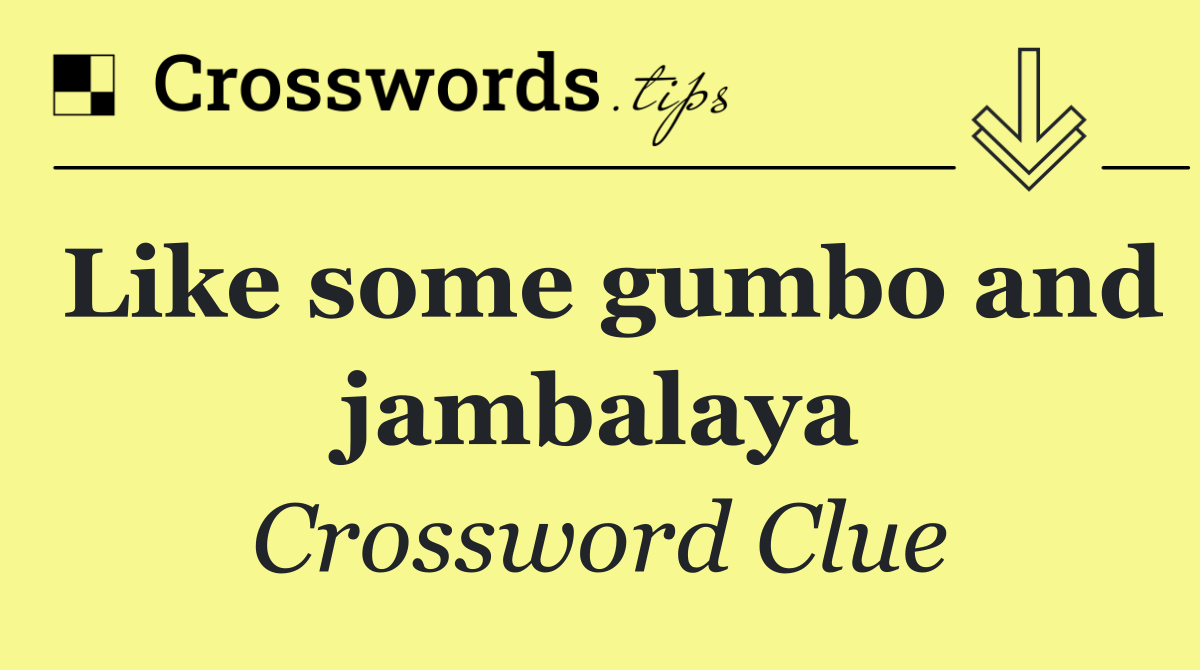 Like some gumbo and jambalaya