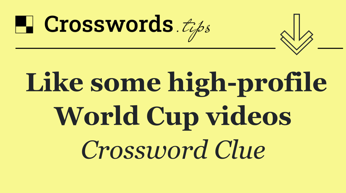Like some high profile World Cup videos