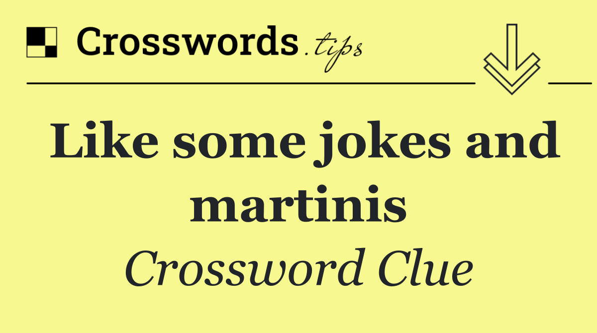 Like some jokes and martinis