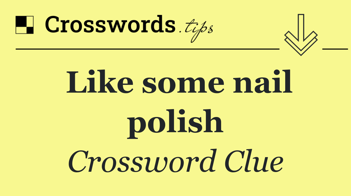 Like some nail polish