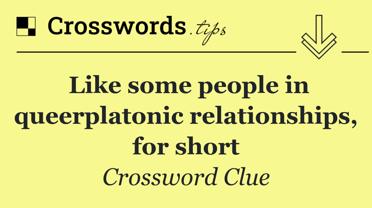 Like some people in queerplatonic relationships, for short