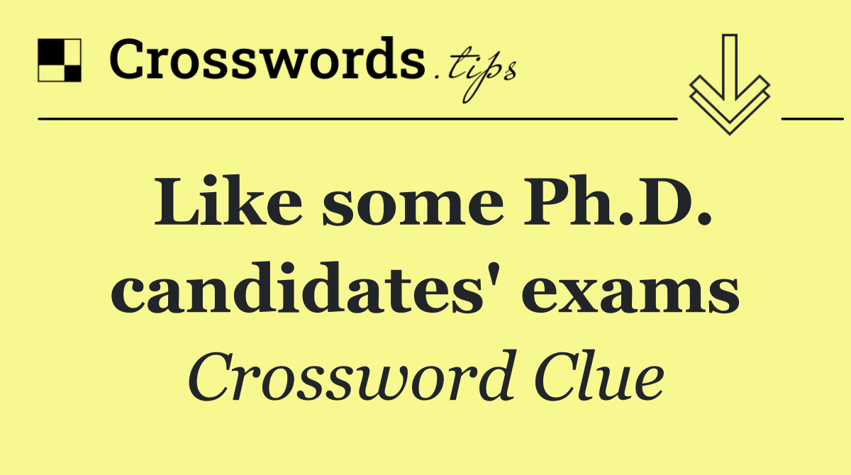 Like some Ph.D. candidates' exams