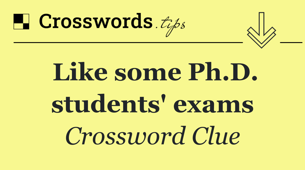 Like some Ph.D. students' exams