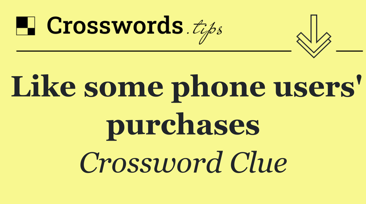 Like some phone users' purchases