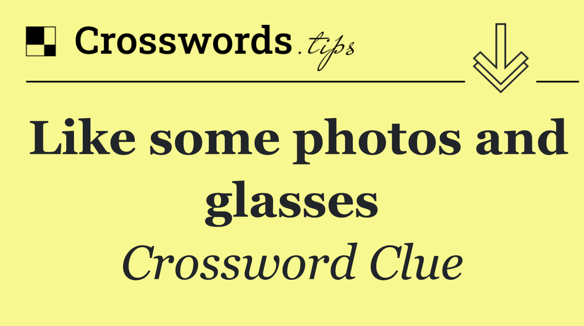 Like some photos and glasses