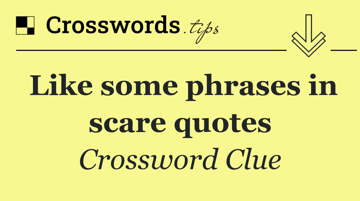 Like some phrases in scare quotes