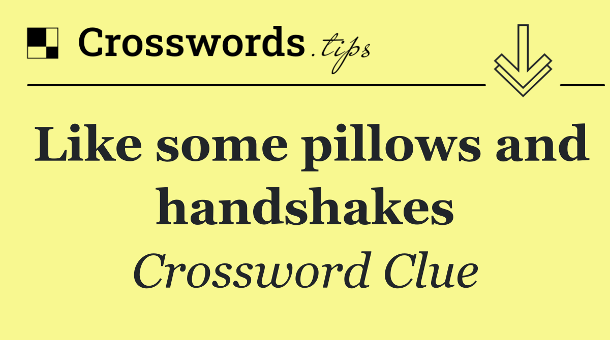 Like some pillows and handshakes