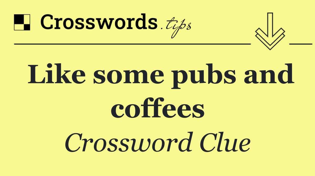Like some pubs and coffees