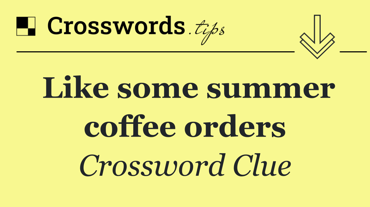 Like some summer coffee orders