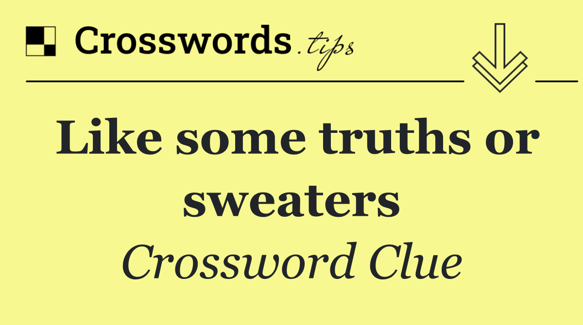 Like some truths or sweaters