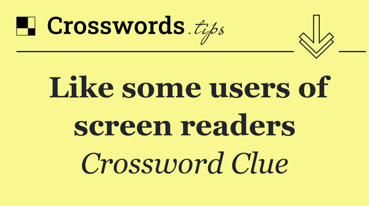 Like some users of screen readers
