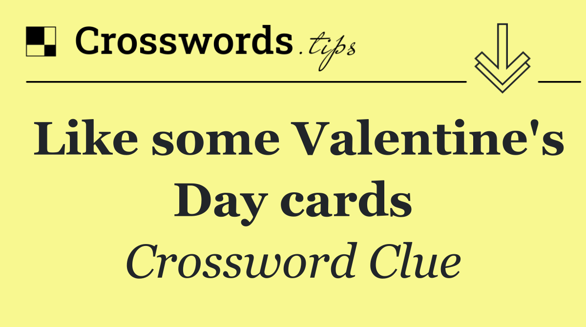 Like some Valentine's Day cards
