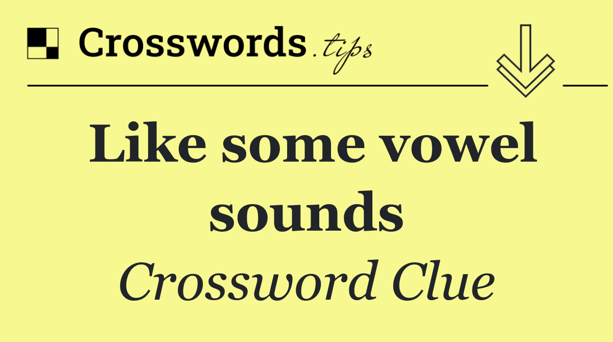 Like some vowel sounds