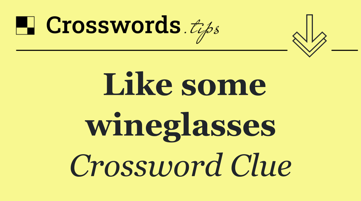 Like some wineglasses