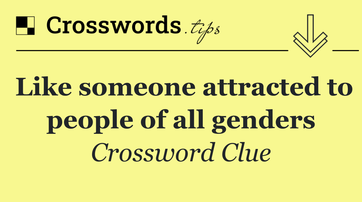 Like someone attracted to people of all genders