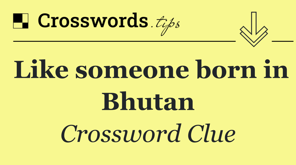 Like someone born in Bhutan