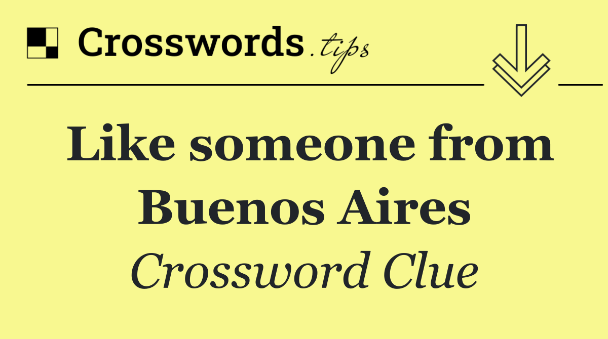 Like someone from Buenos Aires