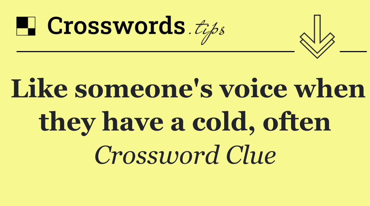 Like someone's voice when they have a cold, often