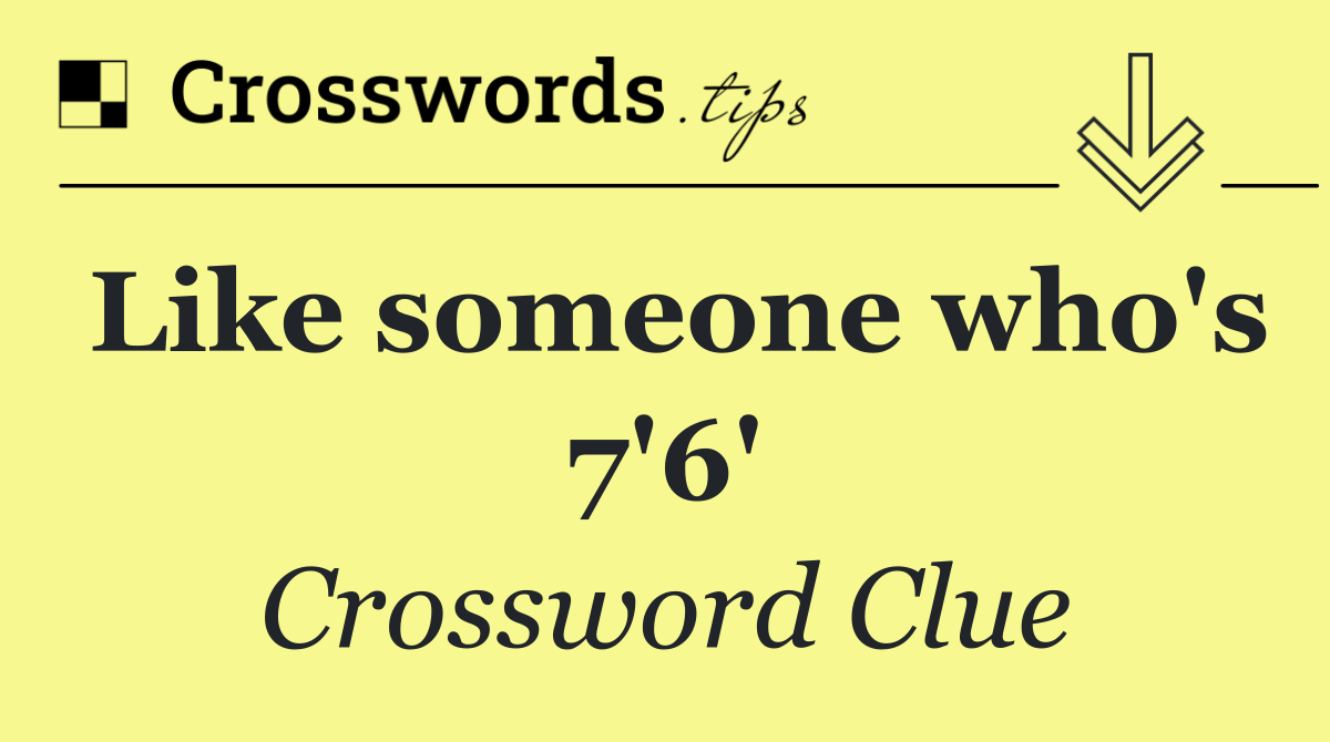 Like someone who's 7'6'