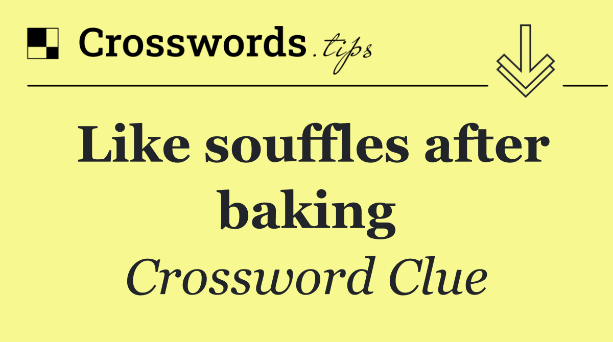 Like souffles after baking
