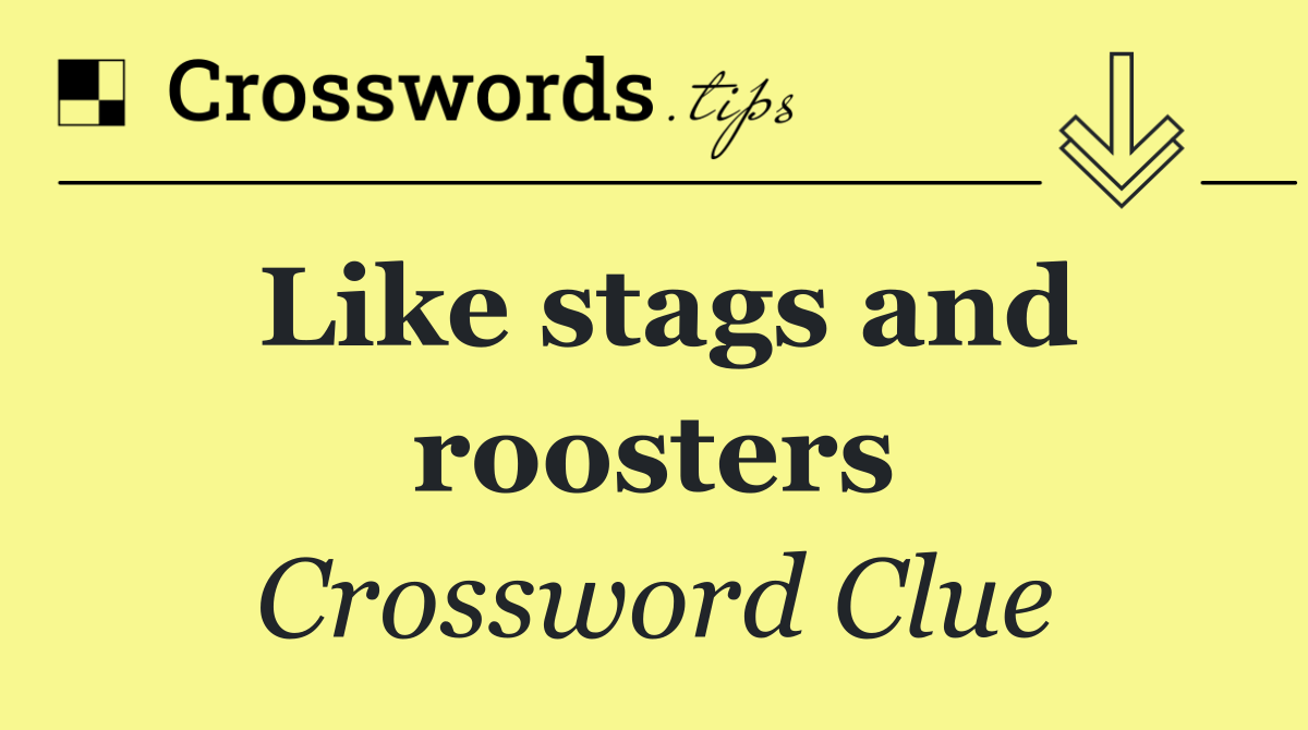 Like stags and roosters