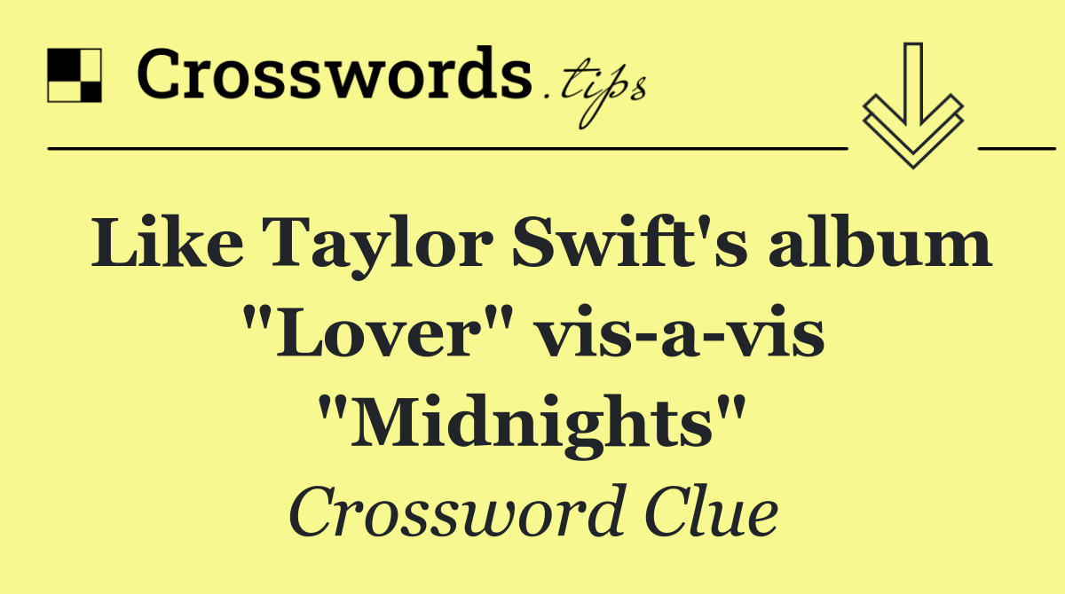 Like Taylor Swift's album "Lover" vis a vis "Midnights"