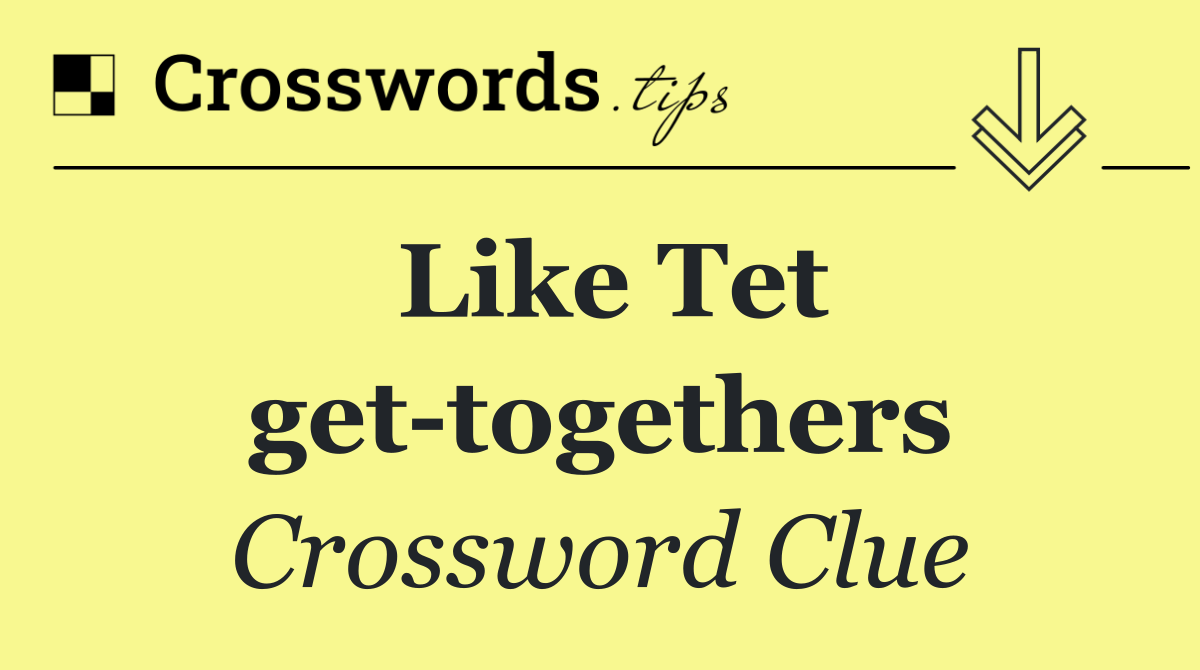 Like Tet get togethers
