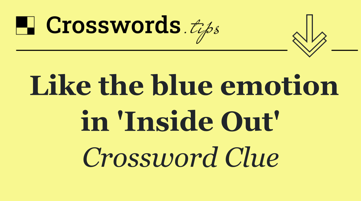 Like the blue emotion in 'Inside Out'
